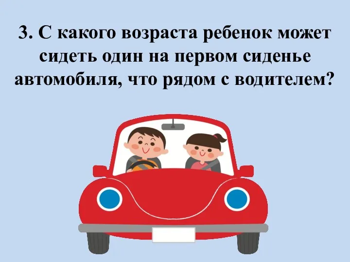 3. С какого возраста ребенок может сидеть один на первом сиденье автомобиля, что рядом с водителем?