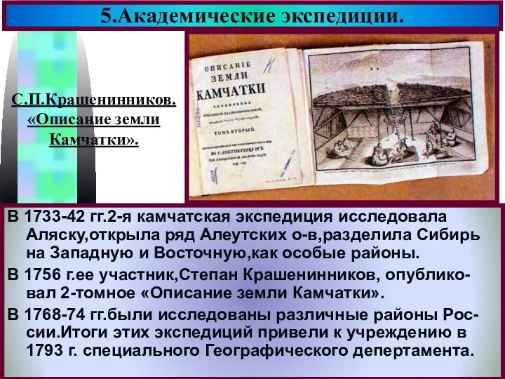 5.Академические экспедиции. В 1733-42 гг.2-я камчатская экспедиция исследовала Аляску,открыла ряд Алеутских