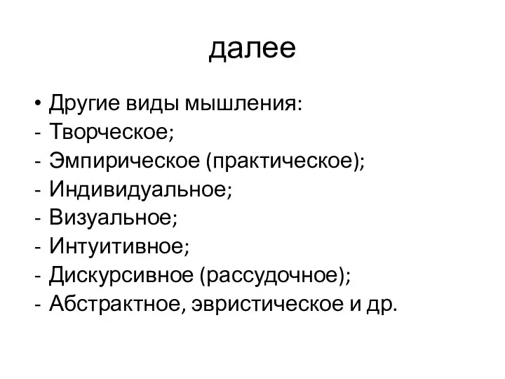 далее Другие виды мышления: Творческое; Эмпирическое (практическое); Индивидуальное; Визуальное; Интуитивное; Дискурсивное (рассудочное); Абстрактное, эвристическое и др.