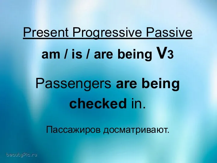 Present Progressive Passive am / is / are being V3 Passengers