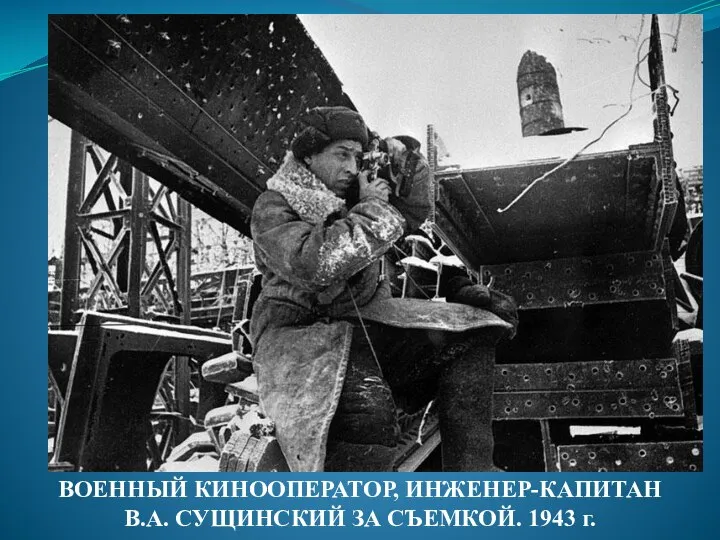 ВОЕННЫЙ КИНООПЕРАТОР, ИНЖЕНЕР-КАПИТАН В.А. СУЩИНСКИЙ ЗА СЪЕМКОЙ. 1943 г.