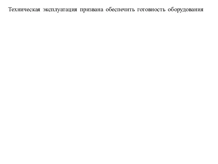 Техническая эксплуатация призвана обеспечить готовность оборудования к применению и его эффективное