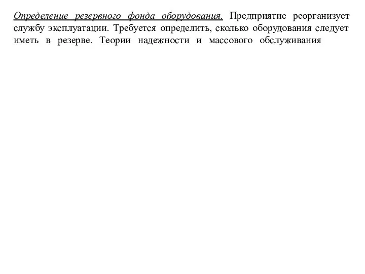 Определение резервного фонда оборудования. Предприятие реорганизует службу эксплуатации. Требуется определить, сколько