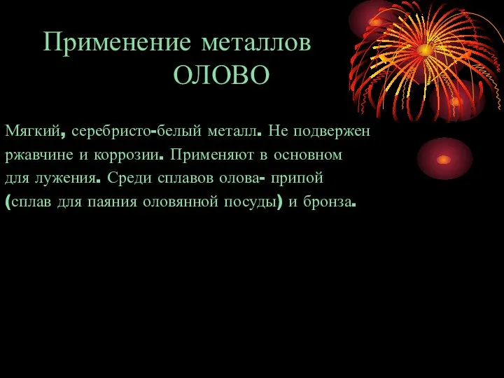 Применение металлов ОЛОВО Мягкий, серебристо-белый металл. Не подвержен ржавчине и коррозии.