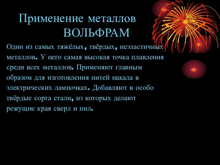 Применение металлов ВОЛЬФРАМ Один из самых тяжёлых, твёрдых, неэластичных металлов. У