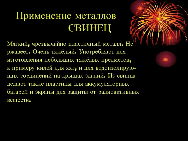 Применение металлов СВИНЕЦ Мягкий, чрезвычайно пластичный металл. Не ржавеет. Очень тяжёлый.