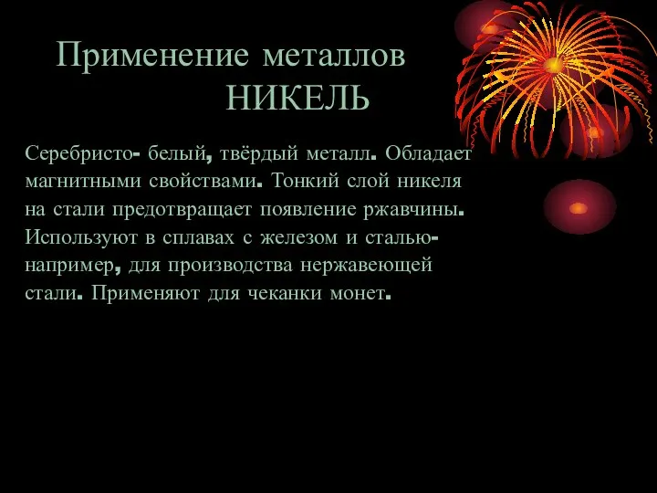 Применение металлов НИКЕЛЬ Серебристо- белый, твёрдый металл. Обладает магнитными свойствами. Тонкий