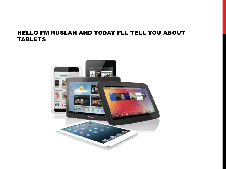 HELLO I’M RUSLAN AND TODAY I’LL TELL YOU ABOUT TABLETS