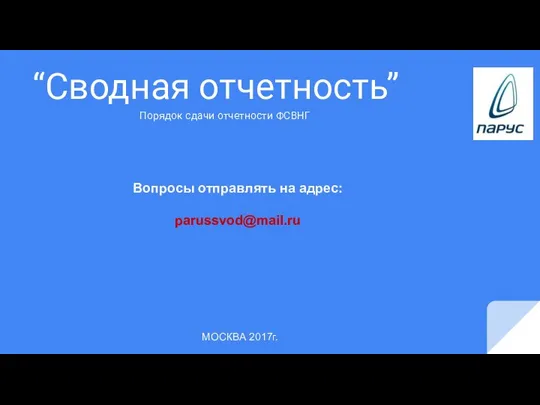 “Сводная отчетность” МОСКВА 2017г. Вопросы отправлять на адрес: parussvod@mail.ru Порядок сдачи отчетности ФСВНГ