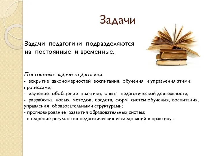 Задачи Постоянные задачи педагогики: - вскрытие закономерностей воспитания, обучения и управления