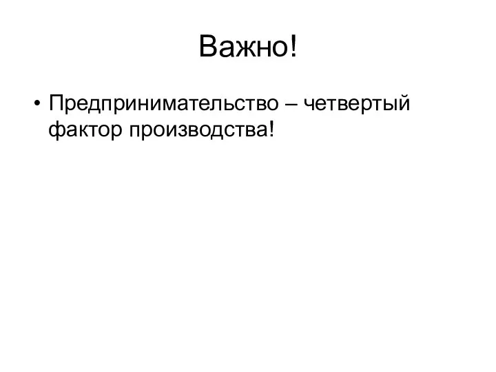 Важно! Предпринимательство – четвертый фактор производства!