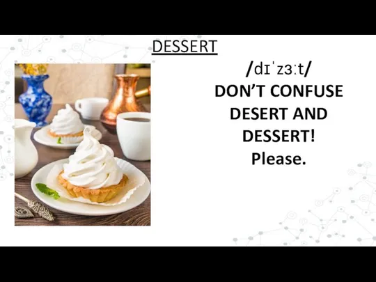 /dɪˈzɜːt/ DON’T CONFUSE DESERT AND DESSERT! Please. DESSERT