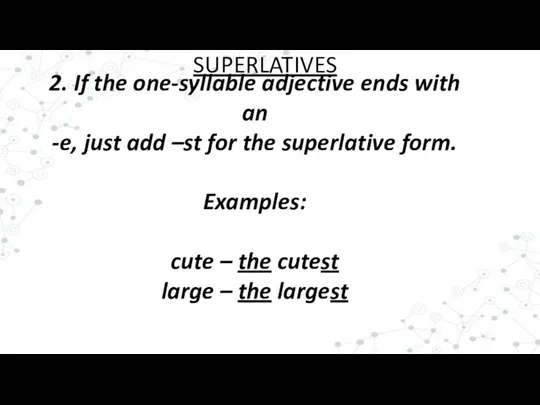 2. If the one-syllable adjective ends with an -e, just add