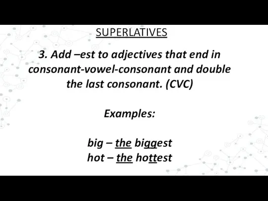 3. Add –est to adjectives that end in consonant-vowel-consonant and double