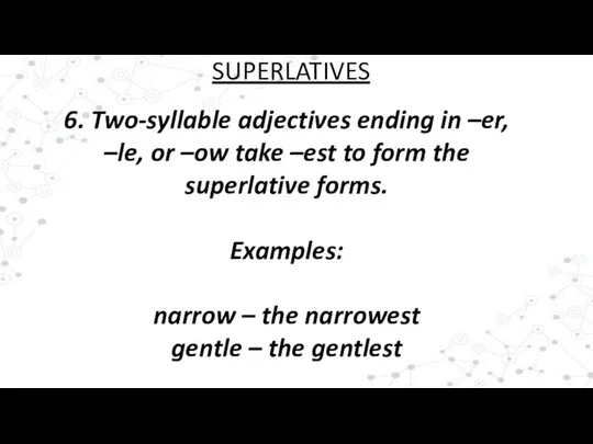 6. Two-syllable adjectives ending in –er, –le, or –ow take –est