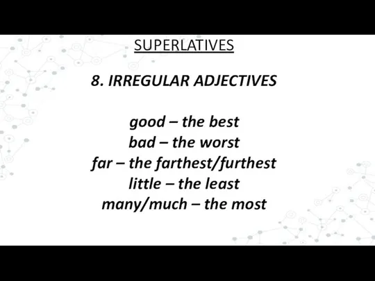 8. IRREGULAR ADJECTIVES good – the best bad – the worst
