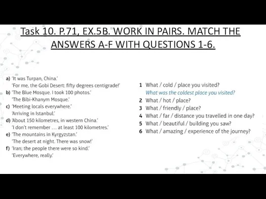 Task 10. P.71, EX.5B. WORK IN PAIRS. MATCH THE ANSWERS A-F WITH QUESTIONS 1-6.