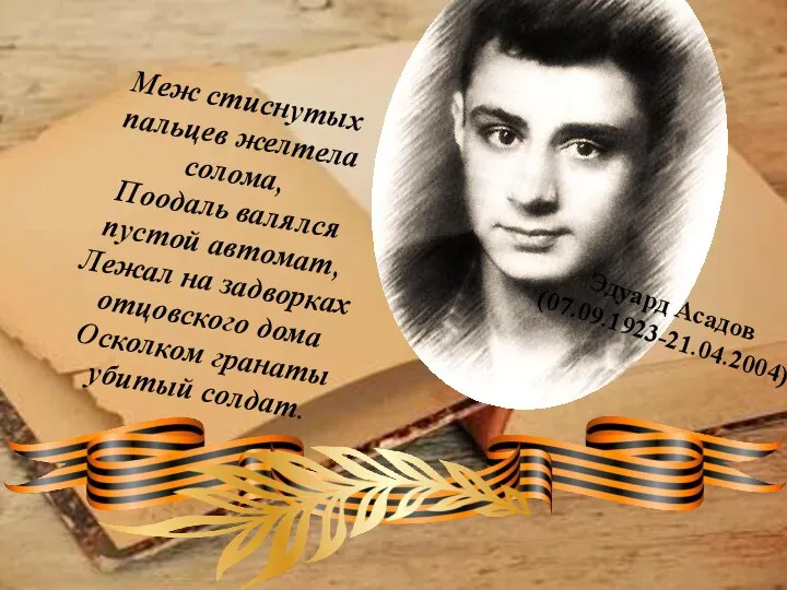 Эдуард Асадов (07.09.1923-21.04.2004) Меж стиснутых пальцев желтела солома, Поодаль валялся пустой