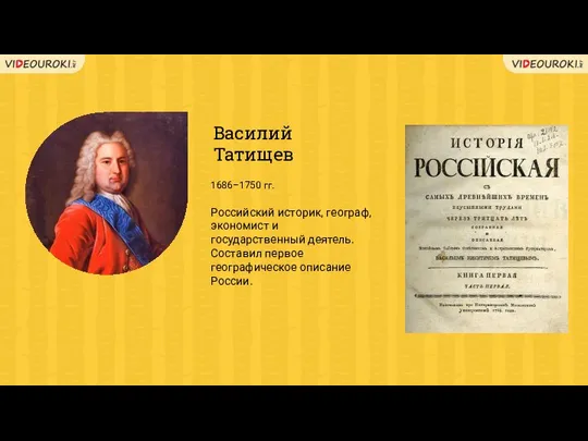 Василий Татищев Российский историк, географ, экономист и государственный деятель. Составил первое географическое описание России. 1686–1750 гг.