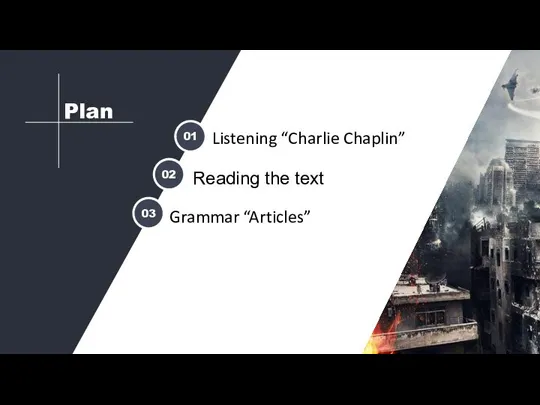 Plan 01 02 03 Listening “Charlie Chaplin” Reading the text Grammar “Articles”