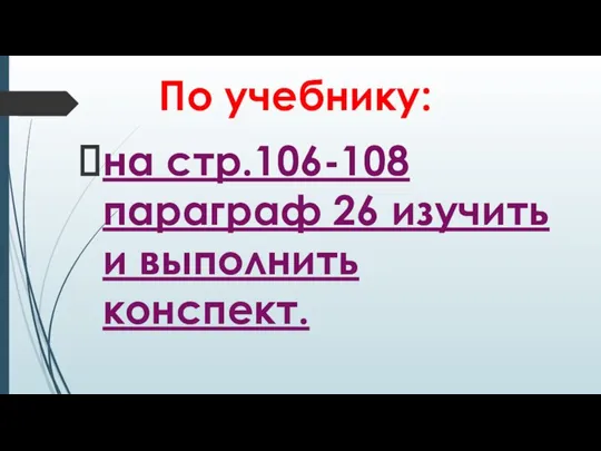 По учебнику: на стр.106-108 параграф 26 изучить и выполнить конспект.