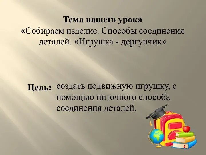 Тема нашего урока «Собираем изделие. Способы соединения деталей. «Игрушка - дергунчик»