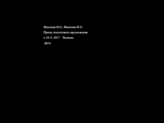 Фамилия И.О., Фамилия И.О. Прошу подготовить предложения к 10.11.2017 Подпись Дата