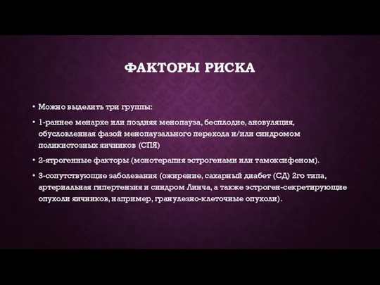 ФАКТОРЫ РИСКА Можно выделить три группы: 1-раннее менархе или поздняя менопауза,