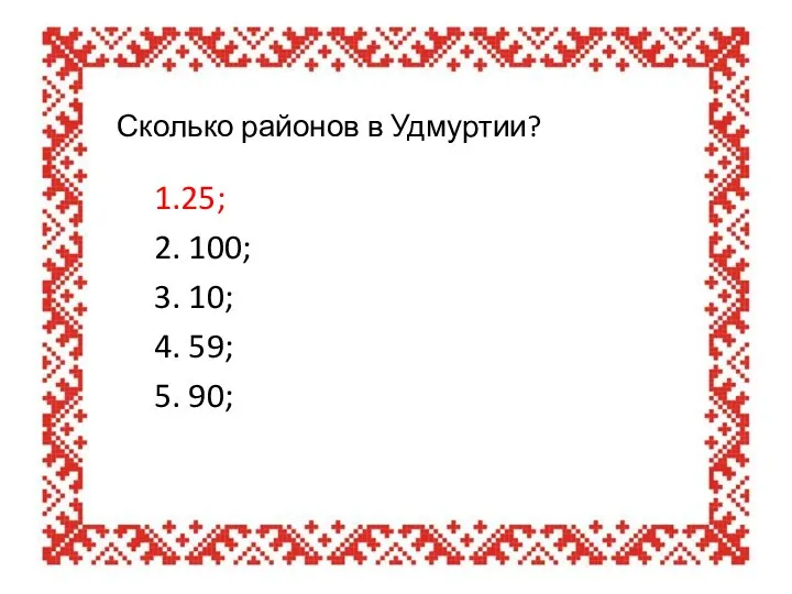 Сколько районов в Удмуртии? 1.25; 2. 100; 3. 10; 4. 59; 5. 90;