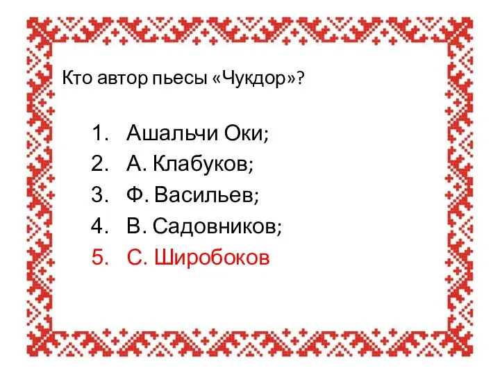 Кто автор пьесы «Чукдор»? Ашальчи Оки; А. Клабуков; Ф. Васильев; В. Садовников; С. Широбоков