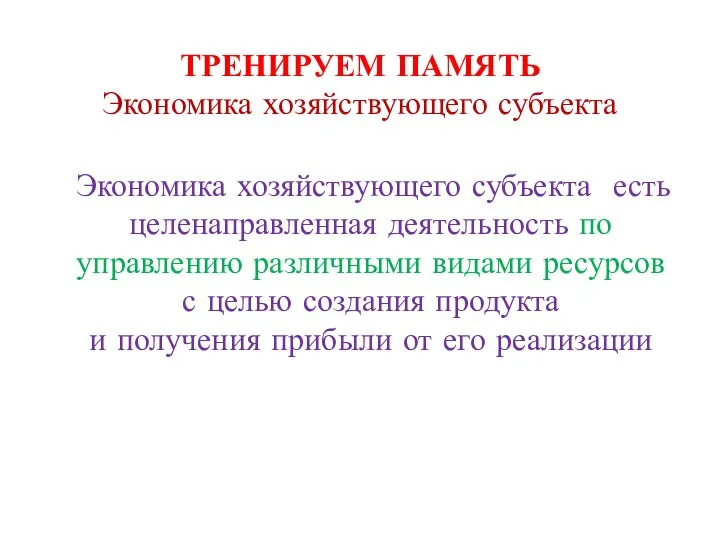 ТРЕНИРУЕМ ПАМЯТЬ Экономика хозяйствующего субъекта Экономика хозяйствующего субъекта есть целенаправленная деятельность