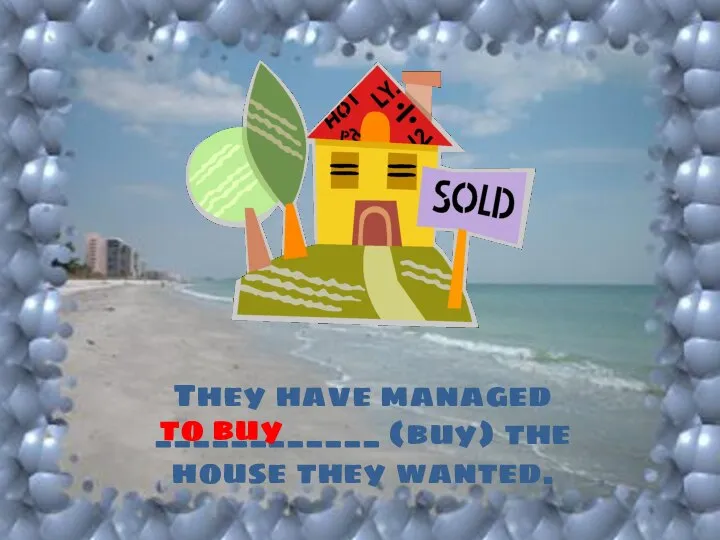 They have managed ____________ (buy) the house they wanted. to buy