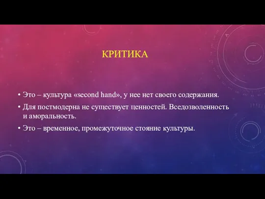 КРИТИКА Это – культура «second hand», у нее нет своего содержания.