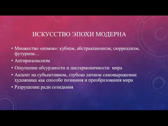 ИСКУССТВО ЭПОХИ МОДЕРНА Множество «измов»: кубизм, абстракционизм, сюрреализм, футуризм… Антирацонализм Ощущение