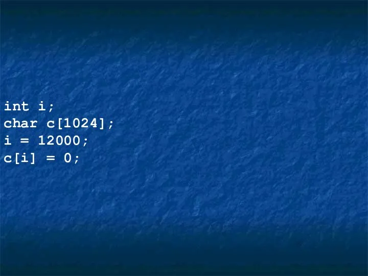 int i; char c[1024]; i = 12000; c[i] = 0;