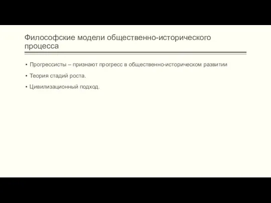 Философские модели общественно-исторического процесса Прогрессисты – признают прогресс в общественно-историческом развитии Теория стадий роста. Цивилизационный подход.