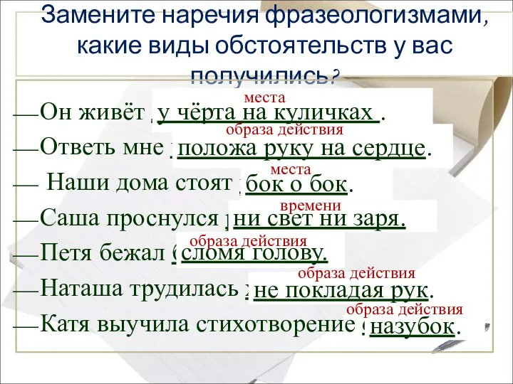 Замените наречия фразеологизмами, какие виды обстоятельств у вас получились? Он живёт