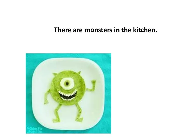 There are monsters in the kitchen.
