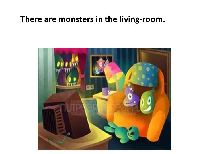 There are monsters in the living-room.