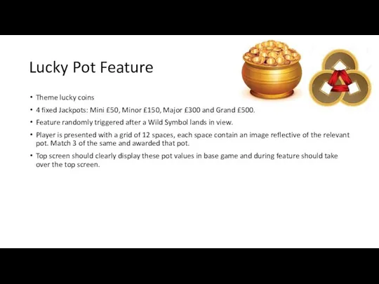 Lucky Pot Feature Theme lucky coins 4 fixed Jackpots: Mini £50,