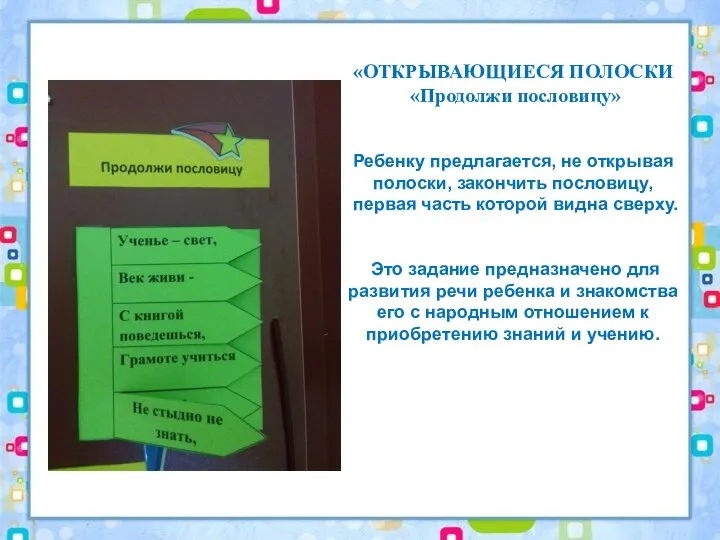 «ОТКРЫВАЮЩИЕСЯ ПОЛОСКИ «Продолжи пословицу» Ребенку предлагается, не открывая полоски, закончить пословицу,