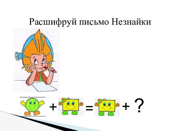 Расшифруй письмо Незнайки + = ?