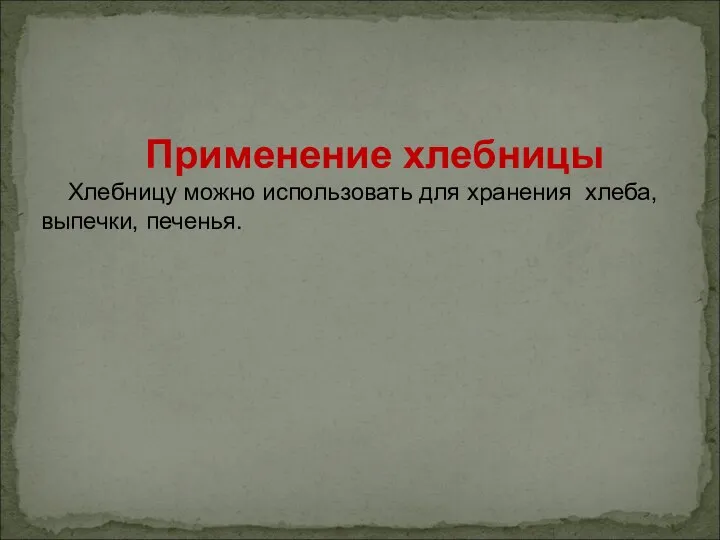 Применение хлебницы Хлебницу можно использовать для хранения хлеба, выпечки, печенья.