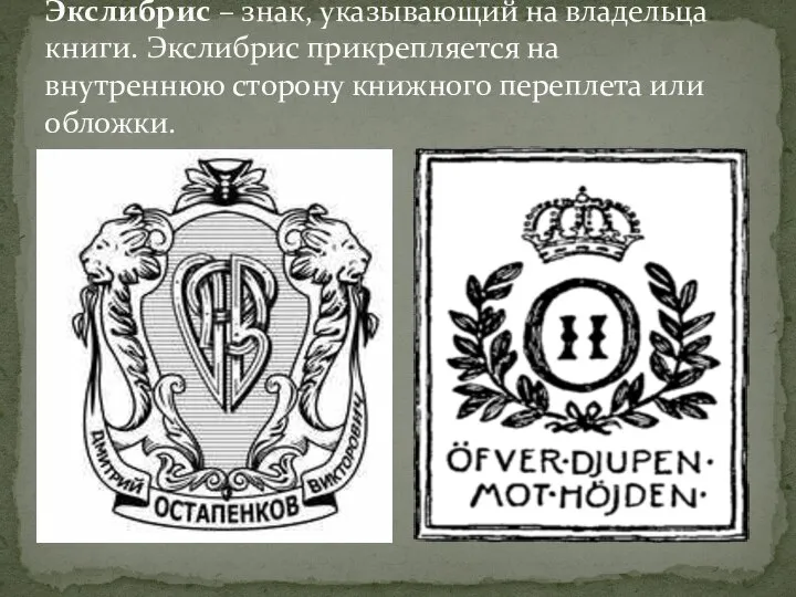 Экслибрис – знак, указывающий на владельца книги. Экслибрис прикрепляется на внутреннюю сторону книжного переплета или обложки.