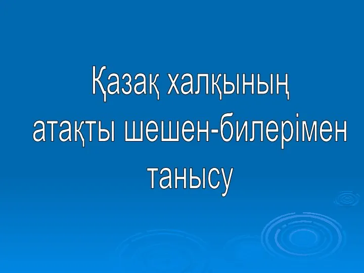 Қазақ халқының атақты шешен-билерімен танысу