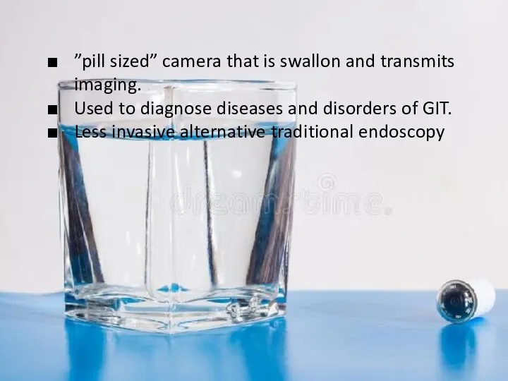 ”pill sized” camera that is swallon and transmits imaging. Used to