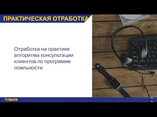 ПРАКТИЧЕСКАЯ ОТРАБОТКА Отработка на практике алгоритма консультации клиентов по программе лояльности