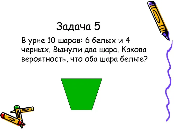 Задача 5 В урне 10 шаров: 6 белых и 4 черных.