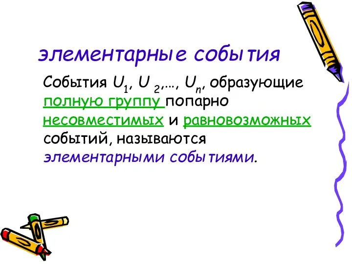 элементарные события События U1, U 2,…, Un, образующие полную группу попарно