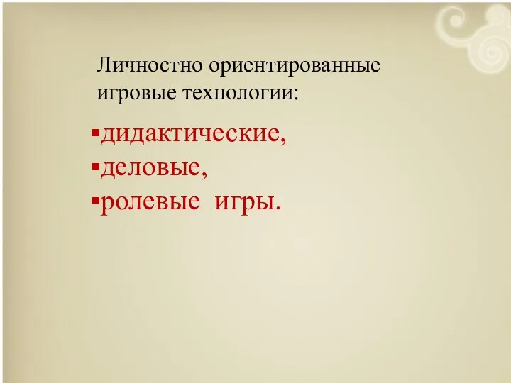 Личностно ориентированные игровые технологии: дидактические, деловые, ролевые игры.